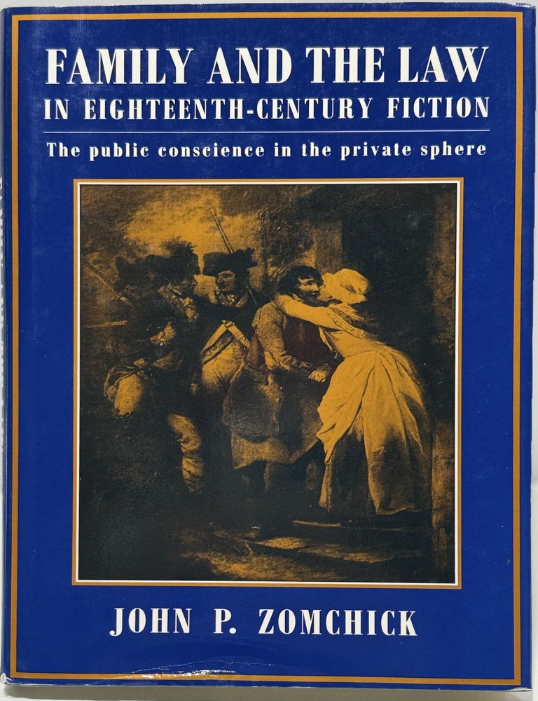 Item #032396 Family and the Law in Eighteenth-Century Fiction: The Public Conscience in the Private Sphere. John P. Zomchick.