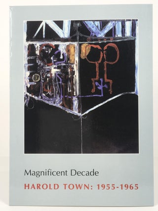 Item #032820 Magnificent Decade. Harold Town: 1955 - 1965. David Silcox, Robert Fulford, Alan...