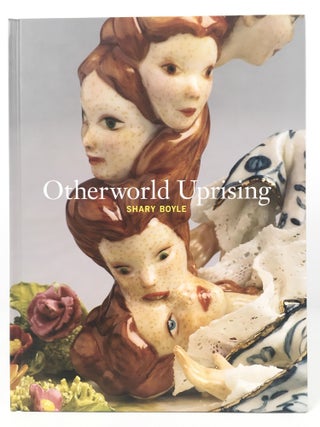 Item #66454 Shary Boyle. Otherworld Uprising. Shary Boyle, Sheila Heti, Josee Drouin-Brisebois,...
