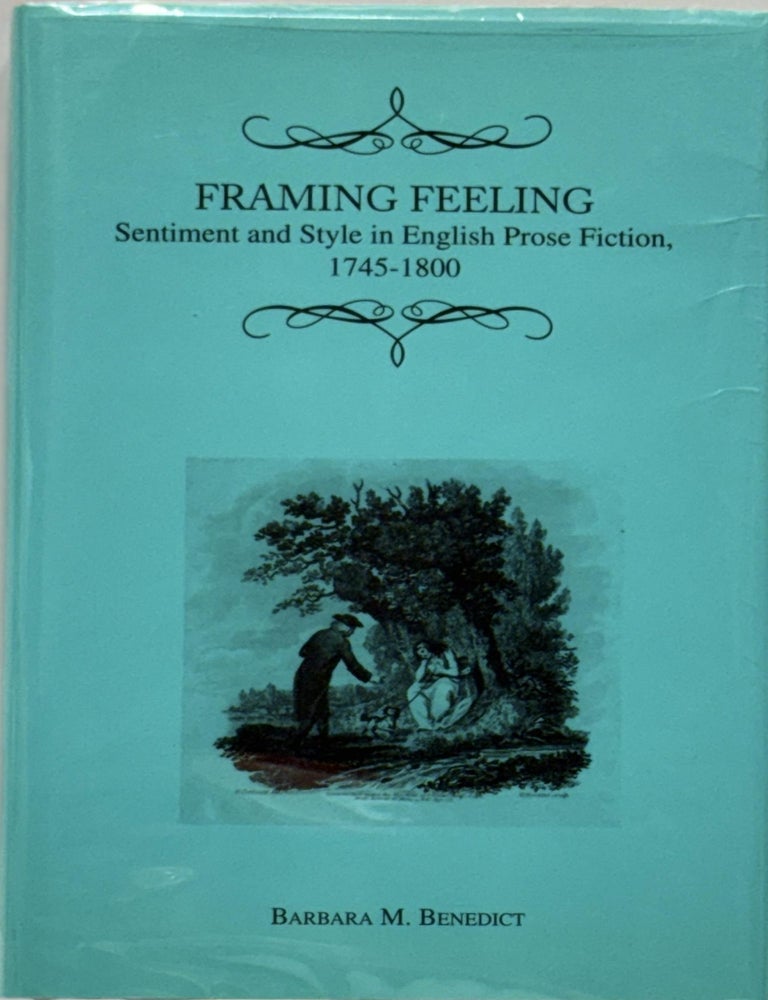 Item #66890 Framing Feeling. Sentiment and Style in English Prose Fiction, 1745-1800. Barbara M. Benedict.