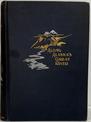 Item #67166 Along Alaska's Great River. A Popular Account of the Travels of an Alaska...