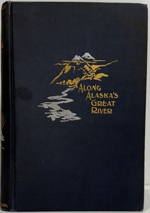 Item #67166 Along Alaska's Great River. A Popular Account of the Travels of an Alaska...