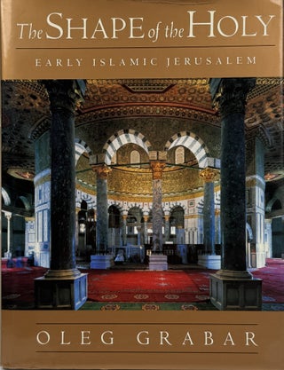 Item #67813 The Shape of the Holy: Early Islamic Jerusalem. Oleg Grabar