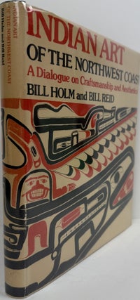 Item #67841 Indian Art of the Northwest Coast: A Dialogue on Craftsmanship and Aesthetics. Bill...