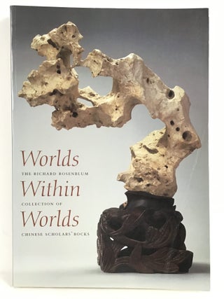 Item #67945 Worlds Within Worlds. the Richard Rosenblum Collection of Chinese Scholars'...
