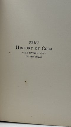 Peru History of Coca "The Divine Plant" of the Incas with an Introductory Account of the Incas, and of the Andean Indians of To-Day.