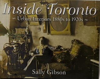 Item #68044 Inside Toronto: Urban Interiors 1880s to 1920s. Sally Gibson