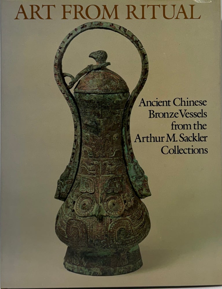 Item #68093 Art from Ritual: Ancient Chinese Bronze Vessels from the Arthur M. Sackler Collections. Dawn Ho Delbanco.