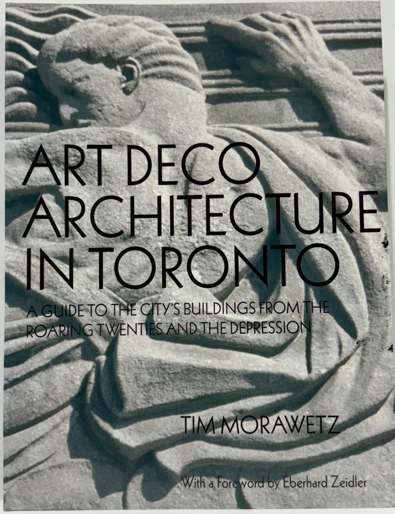 Item #68102 Art Deco Architecture in Toronto: A Guide to the City's Buildings from the Roaring Twenties and the Depression. Tim Morawtz, Eberhard Zeidler, Foreword.